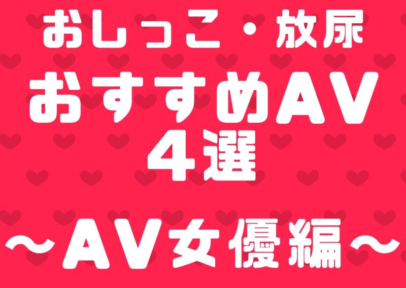 おしっこ・放尿AVおすすめ4選|150作品から厳選【AV女優編】